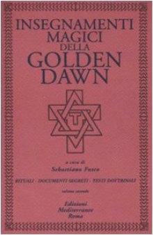 Insegnamenti magici della Golden Dawn. Rituali, documenti segreti, testi dottrinali vol. 2