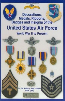 Army Air Force and U.S. Air Force Decorations Decorations, Medals, Ribbons, Badges and Insignia of the United States Air Force: World War II to Present