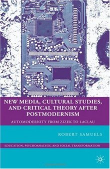 New Media, Cultural Studies, and Critical Theory after Postmodernism: Automodernity from Zizek to Laclau (Education, Psychoanalysis, Social Transformation)