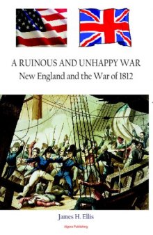 A Ruinous and Unhappy War: New England and the War of 1812
