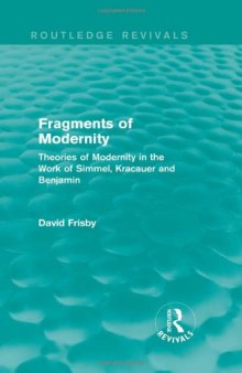 Fragments of Modernity (Routledge Revivals) : Theories of Modernity in the Work of Simmel, Kracauer and Benjamin