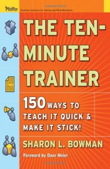 The Ten-Minute Trainer: 150 Ways to Teach it Quick and Make it Stick! (Pfeiffer Essential Resources for Training and HR Professionals)