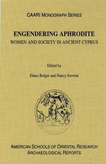 Engendering Aphrodite: Women and Society in Ancient Cyprus (ASOR Archaeological Reports; CAARI Monographs 3)