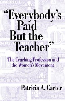 Everybody's Paid but the Teacher: The Teaching Profession and the Women's Movement (Reflective History, 7)