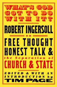 What’s God Got to Do With It?: Robert Ingersoll on Free Thought, Honest Talk and the Separation of Church and State