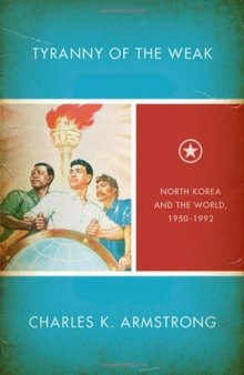 Tyranny of the Weak: North Korea and the World, 1950-1992