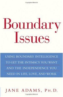 Boundary Issues: Using Boundary Intelligence to Get the Intimacy You Want and the Independence You Need in Life, Love, and Work