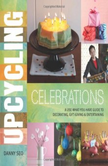 Upcycling Celebrations: A Use-What-You-Have Guide to Decorating, Gift-Giving & Entertaining
