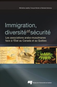 Immigration, diversite et securite : Les associations arabo-musulmanes face a l'Etat au Canada et au Quebec