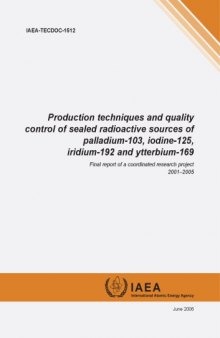 Production techniques and quality control of sealed radioactive sources of palladium-103, iodine-125, iridium-192 and ytterbium-169 : final report of co-ordinate research project, 2001-2005.