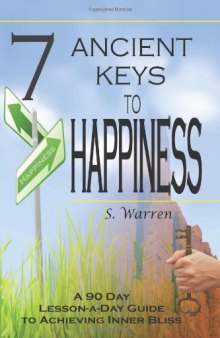 7 Ancient Keys to Happiness: A 90 Day, Lesson-a-Day Guide to Achieving Inner-Bliss