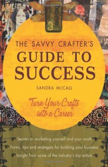 The Savvy Crafters Guide To Success: Turn Your Crafts Into A Career