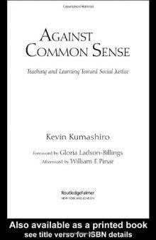 Against Common Sense: Teaching and Learning Toward Social Justice (Reconstrucing the Public Sphere in Curriculum Studies)