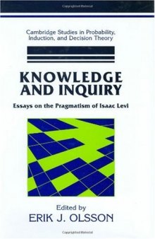 Knowledge and Inquiry: Essays on the Pragmatism of Isaac Levi (Cambridge Studies in Probability, Induction and Decision Theory)