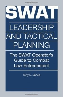SWAT leadership and tactical planning: the SWAT operator's guide to combat law enforcement  