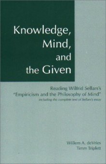 Knowledge, Mind, and the Given : Reading Wilfrid Sellars's "Empiricism and the Philosophy of Mind," Including the Complete Text of Sellars's Essay