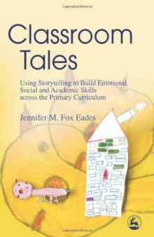 Classroom Tales: Using Storytelling to Build Emotional, Social And Academic Skills Across the Primary Curriculum
