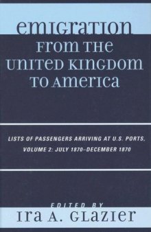 Emigration from the United Kingdom to America: Lists of Passengers Arriving at U.S. Ports, Volume 2: July 1870 - December 1870