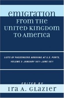 Emigration From the United Kingdom to America: Lists of Passengers Arriving at U.S. Ports, Volume 3: January 1871 - June 1871
