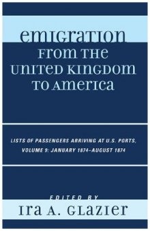 Emigration from the United Kingdom to America: Lists of Passengers Arriving at U.S. Ports, Volume 9: January 1874 - August 1874