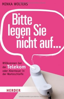 Bitte legen Sie nicht auf ...: Willkommen bei der Telekom oder Abenteuer in der Warteschleife  