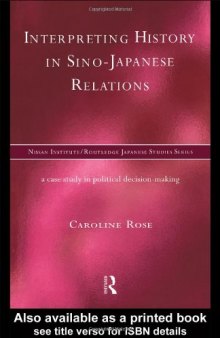 Interpreting History in Sino-Japanese Relations: A Case Study in Political Decision Making (Nissan Institute Routledge Japanese Studies Series)