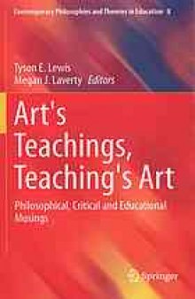 Art's teachings, teaching's art : philosophical, critical and educational musings