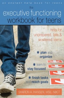 The executive functioning workbook for teens_ help for unprepared, late, and scattered teens