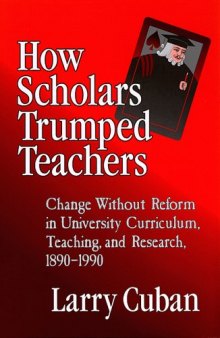 How scholars trumped teachers: change without reform in university curriculum, teaching, and research, 1890-1990