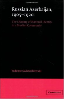 Russian Azerbaijan, 1905-1920: The Shaping of a National Identity in a Muslim Community 