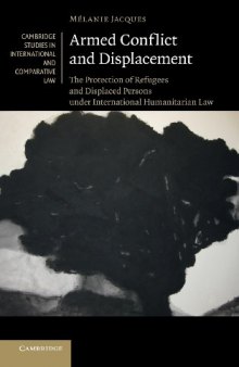 Armed Conflict and Displacement: The Protection of Refugees and Displaced Persons under International Humanitarian Law