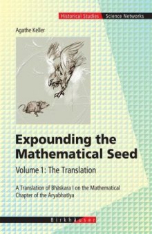 Expounding the Mathematical Seed. Vol. 1: The Translation: A Translation of Bhaskara I on the Mathematical Chapter of the Aryabhatiya (Science Networks. Historical Studies)