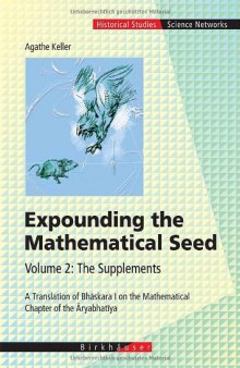 Expounding the Mathematical Seed. Vol. 2: The Supplements: A Translation of Bhaskara I on the Mathematical Chapter of the Aryabhatiya
