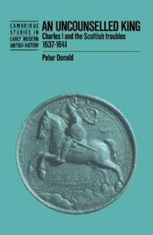 An Uncounselled King: Charles I and the Scottish Troubles, 1637-1641 (Cambridge Studies in Early Modern British History)