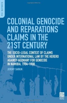 Colonial Genocide and Reparations Claims in the 21st Century: The Socio-Legal Context of Claims under International Law by the Herero against Germany for Genocide in Namibia, 1904-1908 (PSI Reports)