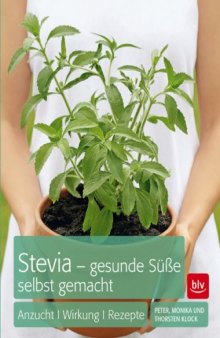 Stevia - gesunde Süße selbst gemacht: Anzucht * Wirkung * Rezepte