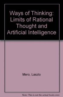 Ways of thinking : the limits of rational thought and artificial intelligence