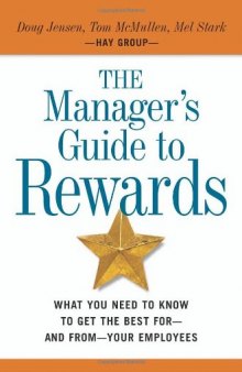 Managers Guide to Rewards: What You Need to Know to Get the Best for - and From - Your Employees