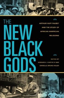 The New Black Gods: Arthur Huff Fauset and the Study of African American Religions (Religion in North America)
