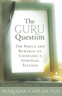 The Guru Question: The Perils and Rewards of Choosing a Spiritual Teacher    
