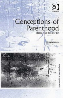 Conceptions of Parenthood (Ashgate Studies in Applied Ethics)