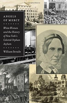 Angels of mercy : white women and the history of New York's Colored Orphan Asylum