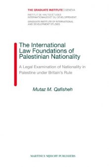 The International Law Foundations of Palestinian Nationality: A Legal Examination of Nationality in Palestine Under Britain's Rule (Graduate Institute of International and Development Studies, Volume 7)