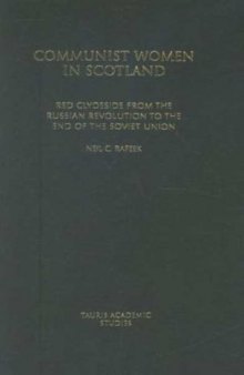 Communist Women in Scotland: Red Clydeside from the Russian Revolution to the End of the Soviet Union (International Library of Political Studies)