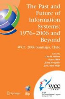 The Past and Future of Information Systems: 1976–2006 and Beyond: IFIP 19th World Computer Congress, TC-8, Information System Stream, August 21–23, 2006, Santiago, Chile