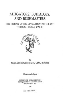 Alligators, Buffaloes, and Bushmasters: The history of the development of the LVT through World War II (Occasional paper   History and Museums Division, Headquarters, U.S. Marine Corps)
