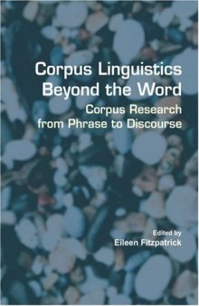 Corpus Linguistics Beyond the Word: Corpus Research from Phrase to Discourse (Language & Computers 60) (Language & Computers: Studies in Practical Linguistics)