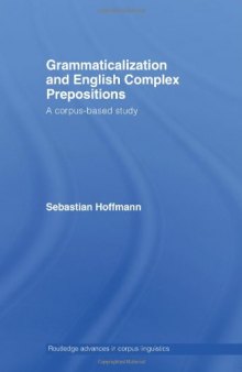 Grammaticalization and English Complex Prepositions  A Corpus-Based Study (Routledge Advances in Corpus Linguistics)