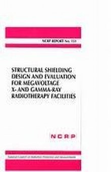 Structural shielding design and evaluation for megavoltage x- and gamma-ray radiotherapy facilities : recommendations of the National Council on Radiation Protection and Measurements
