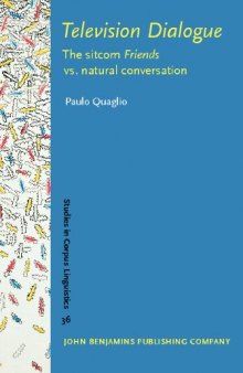 Television Dialogue: The Sitcom Friends vs. Natural Conversation (Studies in Corpus Linguistics)
